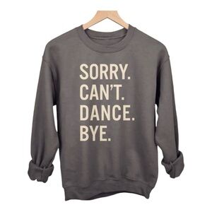 BNWT “Sorry. Can’t. Dance. Bye.” Oversized crewneck sweatshirt. Dark Grey. XL